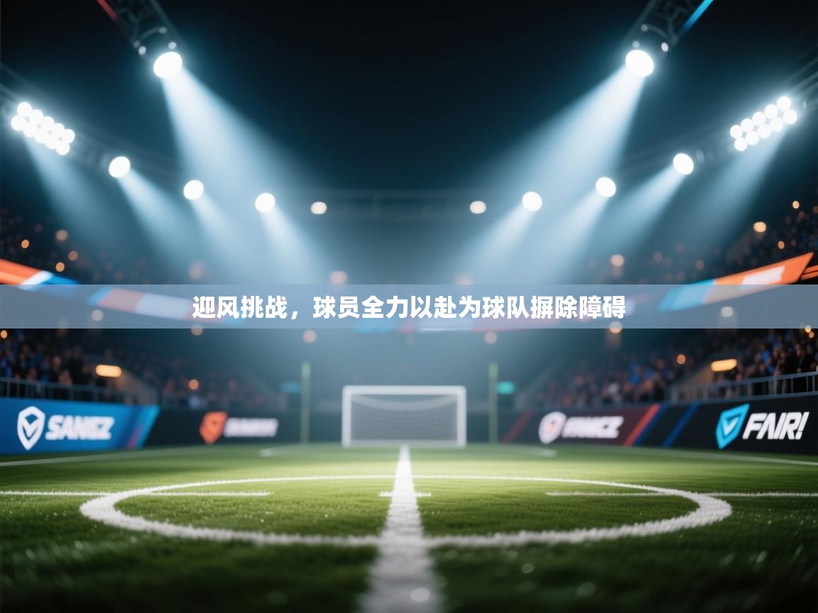 迎风挑战,球员全力以赴为球队摒除障碍 第1张