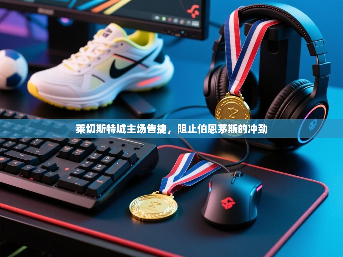 莱切斯特城主场告捷，阻止伯恩茅斯的冲劲  第1张